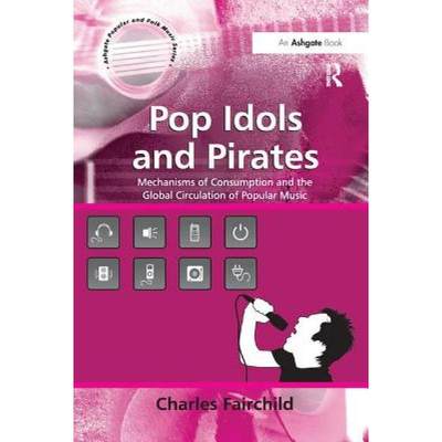 【4周达】Pop Idols and Pirates: Mechanisms of Consumption and the Global Circulation of Popular Music [9781138265691]