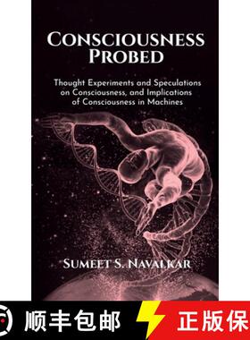 预订 Consciousness Probed : Thought Experiments and Speculations on Consciousness, and Implications o... [9798886062427]