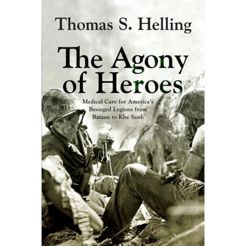 【4周达】The Agony of Heroes: Medical Care for America's Besieged Legions from Bataan to Khe Sanh [9781594164187] 书籍/杂志/报纸 科学技术类原版书 原图主图