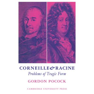 【4周达】Corneille and Racine: Problems of Tragic Form [9780521098144]