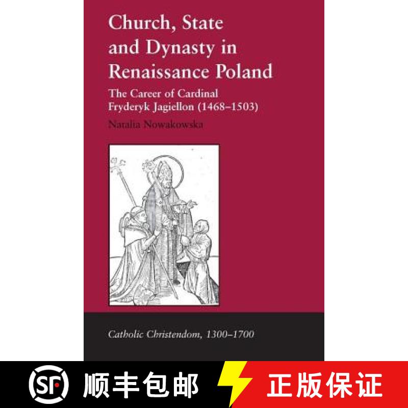 【3-4周达】Church, State and Dynasty in Renaissance Poland: The Career of Cardinal Fryderyk Jagiellon... [9780754656449]