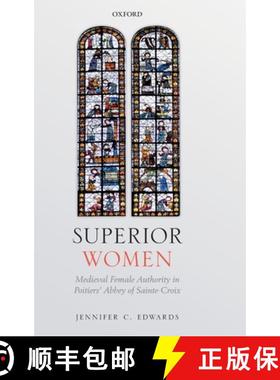 【3-4周达】Superior Women: Medieval Female Authority in Poitiers' Abbey of Sainte-Croix [9780198837923]
