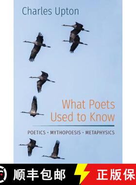 【3-4周达】What Poets Used to Know: Poetics  Mythopoesis  Metaphysics [9781597311717]