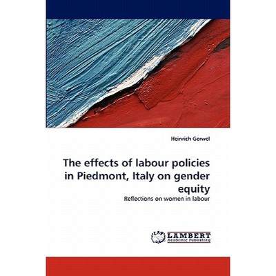【4周达】The Effects of Labour Policies in Piedmont, Italy on Gender Equity [9783843381499]