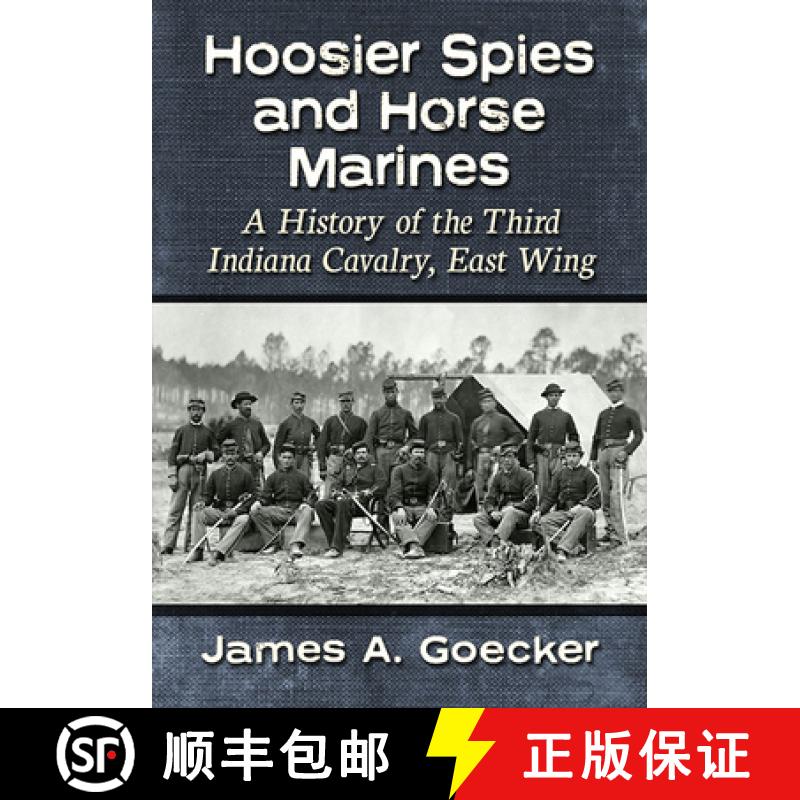 【2-3周达】Hoosier Spies and Horse Marines : A History of the Third Indiana Cavalry, East Wing [9781476692586]