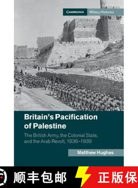 【3-4周达】Britain's Pacification of Palestine: The British Army, the Colonial State, and the Arab Re... [9781107103207]