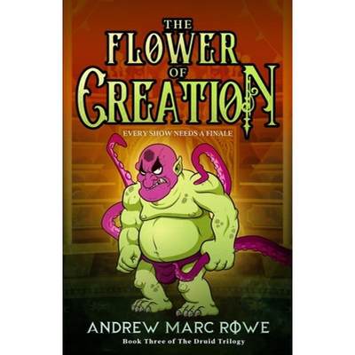 【4周达】The Flower Of Creation: Every Show Needs A Finale (Book Three of The Druid Trilogy) [9781777106904]