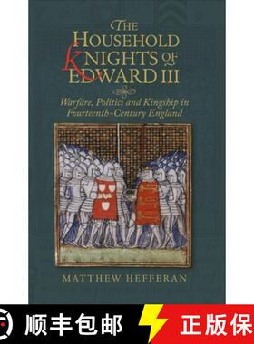 【3-4周达】The Household Knights of Edward III – Warfare, Politics and Kingship in Fourteenth–Centu... [9781783275649]