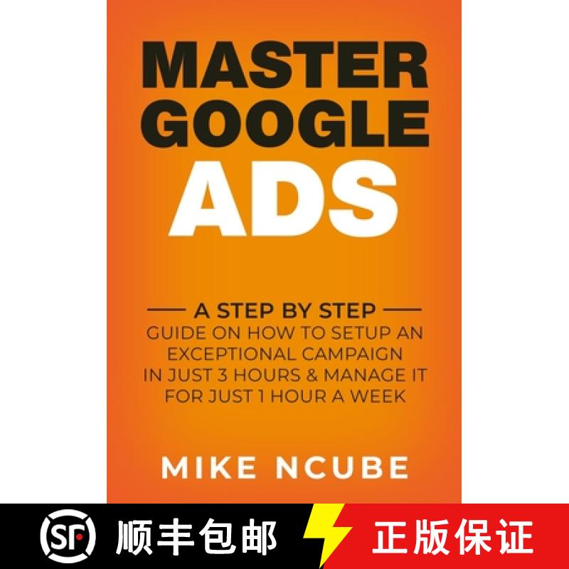 【3-4周达】Master Google Ads: A Step By Step Guide On How To Setup An Exceptional Campaign In Just 3 ... [9780244269876]