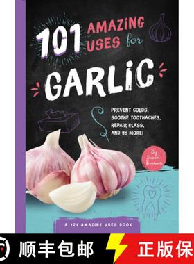 预订 101 Amazing Uses for Garlic, Volume 5: Prevent Colds, Ease Seasickness, Repair Glass, and 98 More! [9781945547911]