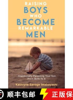 预订 Raising Boys Who Become Remarkable Men: Intentionally Parenting Your Son From Birth To 8 [9784991347900]