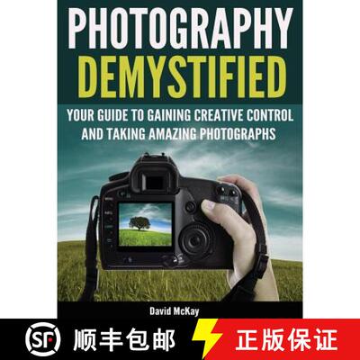 【3-4周达】Photography Demystified: Your Guide to Gaining Creative Control and Taking Amazing Photogr... [9781945176968]