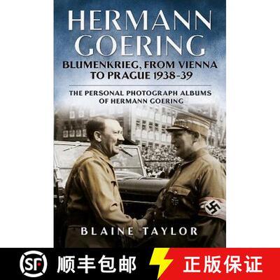 【3-4周达】Hermann Goering: Blumenkrieg, from Vienna to Prague 1938-39: The Personal Photograph Album... [9781625450364]