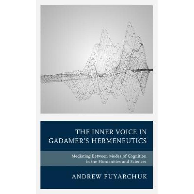 【4周达】The Inner Voice in Gadamer's Hermeneutics: Mediating Between Modes of Cognition in the Huma...[9781498547055]