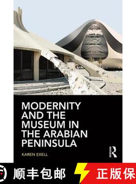【3-4周达】Modernity and the Museum in the Arabian Peninsula: Globalisation and the Politics of Repre... [9780415744911]