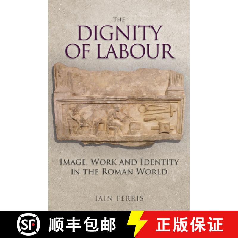 【3-4周达】The Dignity of Labour: Image, Work and Identity in the Roman World [9781445684215]