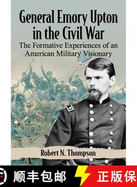 【3-4周达】General Emory Upton in the Civil War : The Formative Experiences of an American Military V... [9781476678900]