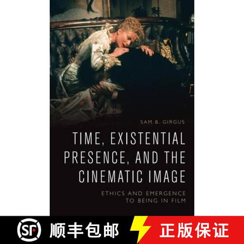 【3-4周达】Time, Existential Presence and the Cinematic Image: Ethics and Emergence to Being in Film [9781474436243]