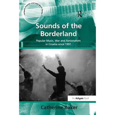 【4周达】Sounds of the Borderland : Popular Music, War and Nationalism in Croatia since 1991 [9781138260696]