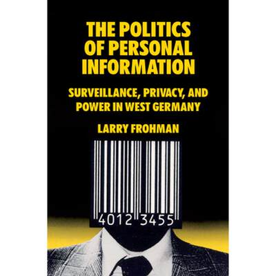 【4周达】The Politics of Personal Information : Surveillance, Privacy, and Power in West Germany [9781789209464]