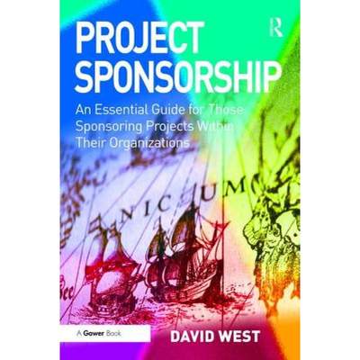 【4周达】Project Sponsorship: An Essential Guide for Those Sponsoring Projects Within Their Organizat... [9781138469884]