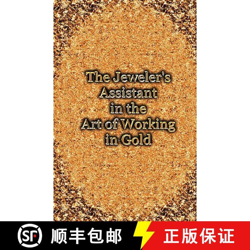预订 The Jeweler's Assistant in the Art of Working in Gold (Reprint of the 1892 Handbook) [9781427615701]