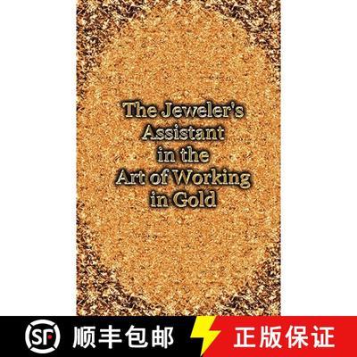【3-4周达】The Jeweler's Assistant in the Art of Working in Gold (Reprint of the 1892 Handbook) [9781427615701]