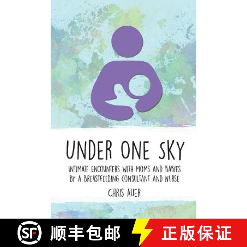 【3-4周达】Under One Sky: Intimate Encounters with Moms and Babies by a Breastfeeding Consultant and ... [9781946665164]