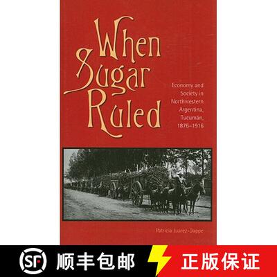 【3-4周达】When Sugar Ruled – Economy and Society in Northwestern Argentina, Tucumán, 1876–1916 [9780896802742]
