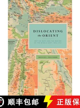 【3-4周达】Dislocating the Orient: British Maps and the Making of the Middle East, 1854-1921 [9780226451336]