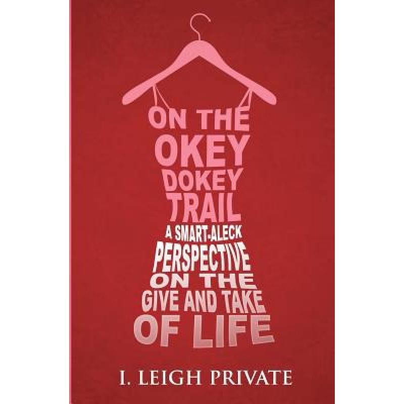 【4周达】On the Okey Dokey Trail: A Smart-Aleck Perspective on the Give and Take of Life[9780692288801]-封面