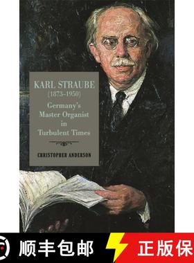 【3-4周达】Karl Straube (1873–1950) – Germany′s Master Organist in Turbulent Times [9781648250385]