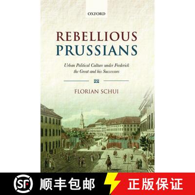 【3-4周达】Rebellious Prussians: Urban Political Culture under Frederick the Great and his Successors [9780199593965]