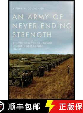 【3-4周达】An Army of Never-Ending Strength: Reinforcing the Canadians in Northwest Europe, 1944-45 [9780774864817]
