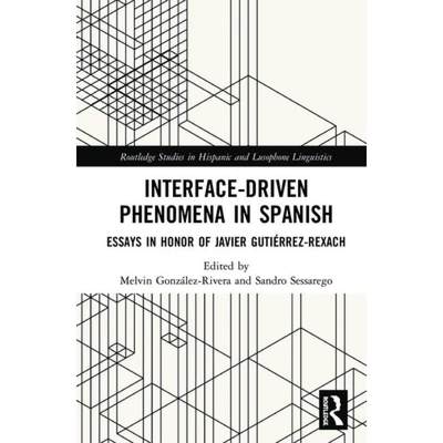 【4周达】Interface-Driven Phenomena in Spanish: Essays in Honor of Javier Gutiérrez-Rexach [9780367439811]