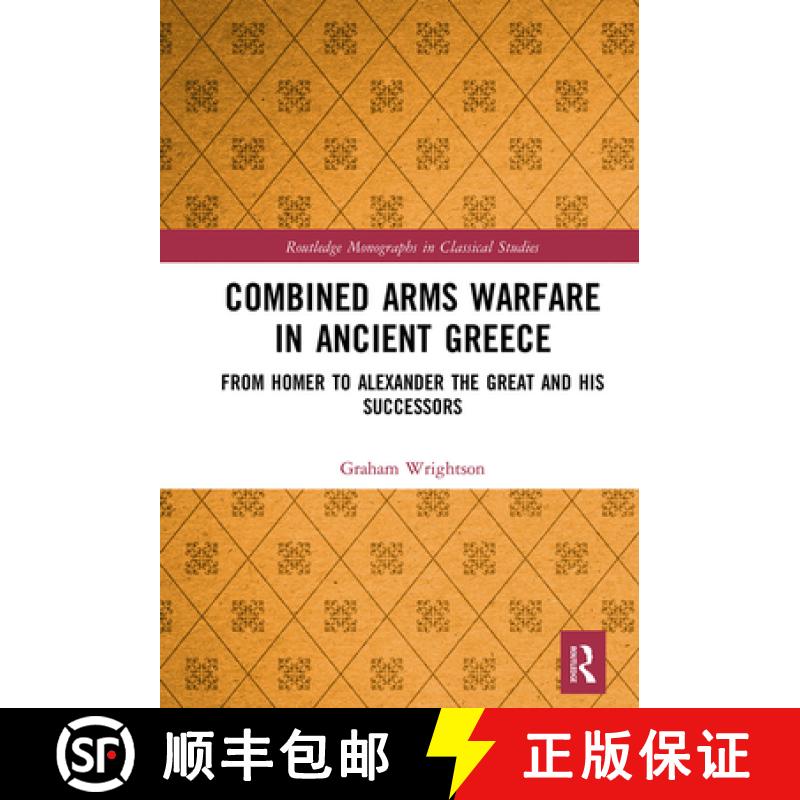 【3-4周达】Combined Arms Warfare in Ancient Greece: From Homer to Alexander the Great and his Successors [9781032093581]