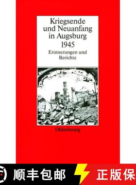 预订 Kriegsende Und Neuanfang in Augsburg 1945 : Erinnerungen Und Berichte [9783486561579]
