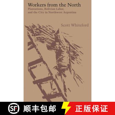 【3-4周达】Workers from the North: Plantations, Bolivian Labor, and the City in Northwest Argentina [9781477307038]