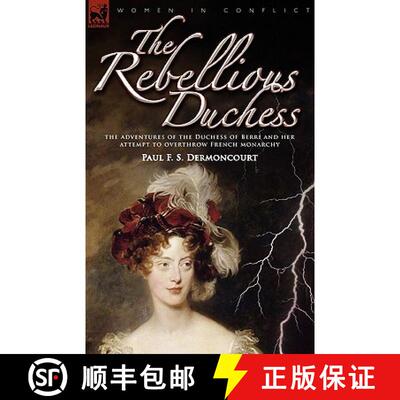 【3-4周达】The Rebellious Duchess: the Adventures of the Duchess of Berri and Her Attempt to Overthro... [9781846776410]