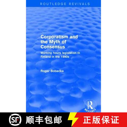 【3-4周达】精装 Corporatism and the Myth of Consensus: Working Hours Legislation in Finland in the 1990s [9781138718333]