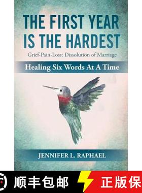 预订 The First Year Is The Hardest: Grief-Pain-Loss: Dissolution of Marriage Healing Six Words At A Time [9780692943403]
