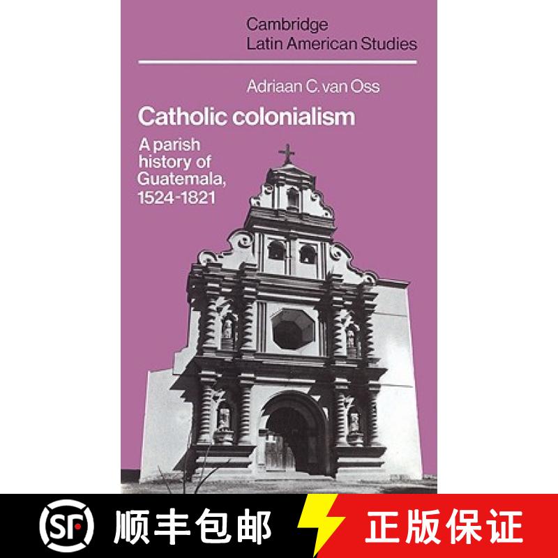 【3-4周达】Catholic Colonialism: A Parish History of Guatemala, 1524–1821 - Catholic Colonialism: A ... [9780521527125]