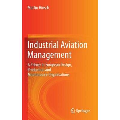 【4周达】Industrial Aviation Management : A Primer in European Design, Production and Maintenance Org... [9783662547397]