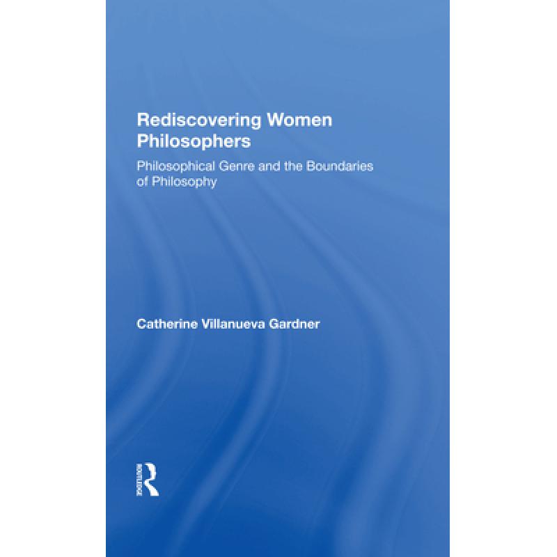 【4周达】Rediscovering Women Philosophers: Philosophical Genre and the Boundaries of Philosophy [9780367285333]