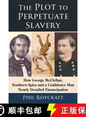 【3-4周达】The Plot to Perpetuate Slavery : How George McClellan, Southern Spies and a Confidence Man... [9781476694955]