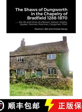 【3-4周达】The Shaws of Dungworth in the Chapelry of Bradfield 1288-1870: .........the life and times... [9781447533863]