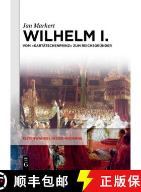 预订 Wilhelm I.: Vom Kartätschenprinz Zum Reichsgründer [9783111323589]
