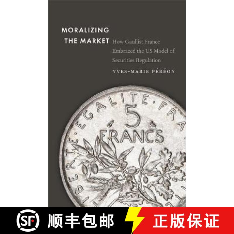 【3-4周达】Moralizing the Market: How Gaullist France Embraced the Us Model of Securities Regulation [9781421424859]
