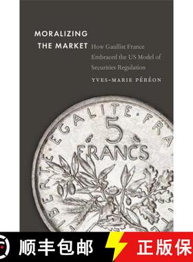【3-4周达】Moralizing the Market: How Gaullist France Embraced the Us Model of Securities Regulation [9781421424859]