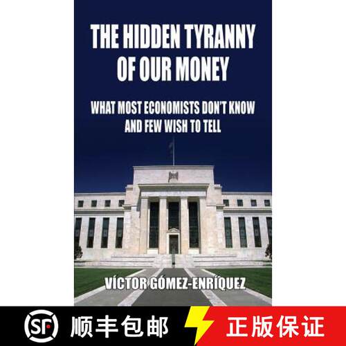 【3-4周达】The Hidden Tyranny Of Our Money: What Most Economists Don't Know And Few Wish To Tell [9781910881996]